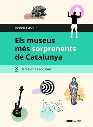 ELS MUSEUS MÉS SORPRENENTS DE CATALUNYA - BARCELONA I RODALIES | 9791399242300 | CASTILLO, IRENEU