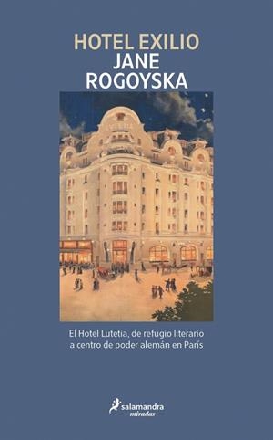 HOTEL EXILIO EL HOTEL LUTETIA, DE REFUGIO LITERARIO A CENTRO DE PODER ALEMÁN EN PARÍS | 9791387640415 | ROGOYSKA, JANE
