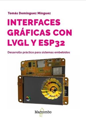 INTERFACES GRÁFICAS CON LVGL Y ESP32.  DESARROLLO PRÁCTICO PARA SISTEMAS EMBEBIDOS | 9788426742575 | DOMÍNGUEZ MÍNGUEZ, TOMÁS