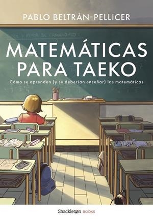 MATEMÁTICAS PARA TAEKO. CÓMO SE APRENDEN (Y SE DEBERÍAN ENSEÑAR) LAS MATEMÁTICAS | 9788413613550 | BELTRÁN, PABLO