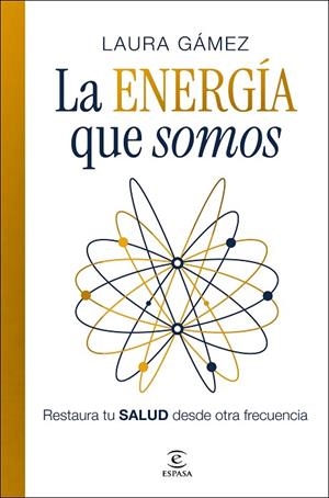 LA ENERGÍA QUE SOMOS RESTAURA TU SALUD DESDE OTRA FRECUENCIA | 9788467083132 | GÁMEZ, LAURA