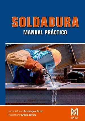 SOLDADURA. MANUAL PRÁCTICO | 9791387764722 | ARCINIEGAS ORTÍZ, JAIME ALFONSO/ARDILA TAVERA, ROSEMBERG