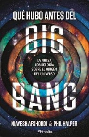 QUÉ HUBO ANTES DEL BIG BANG. LA NUEVA COSMOLOGÍA SOBRE EL ORIGEN DEL UNIVERSO | 9791388075421 | AFSHORDI, NIAYESH/HALPER, PHIL