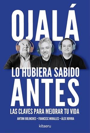 OJALÁ LO HUBIERA SABIDO ANTES. LAS CLAVES PARA MEJORAR TU VIDA | 9788410428515 | ROVIRA, ÁLEX/MIRALLES, FRANCESC/BOLINCHES, ANTONI