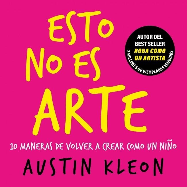 ESTO NO ES ARTE 10 MANERAS DE VOLVER A CREAR COMO UN NIÑO | 9788403526501 | KLEON, AUSTIN