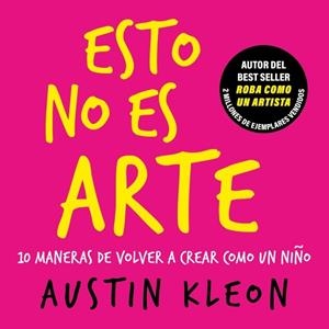 ESTO NO ES ARTE 10 MANERAS DE VOLVER A CREAR COMO UN NIÑO | 9788403526501 | KLEON, AUSTIN