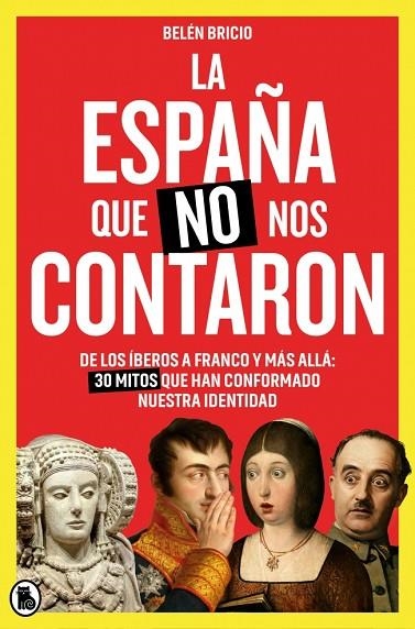 LA ESPAÑA QUE NO NOS CONTARON E LOS ÍBEROS A FRANCO Y MÁS ALLÁ: 30 MITOS QUE HAN CONFORMADO NUESTRA IDENTIDAD | 9788402431752 | BRICIO (@BELENBRICIO_), BELÉN