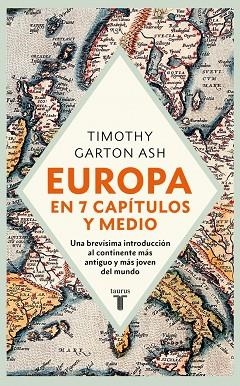 EUROPA EN SIETE CAPÍTULOS Y MEDIO UNA BREVÍSIMA INTRODUCCIÓN AL CONTINENTE MÁS ANTIGUO Y MÁS JOVEN DEL MUNDO. | 9788430630547 | GARTON ASH, TIMOTHY