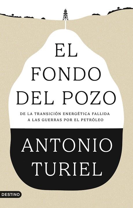 EL FONDO DEL POZO. DE LA TRANSICIÓN ENERGÉTICA FALLIDA A LAS GUERRAS POR EL PETRÓLEO | 9788423370610 | TURIEL, ANTONIO