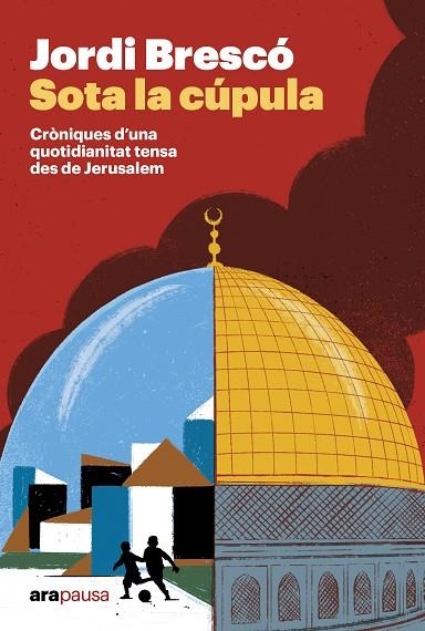 SOTA LA CÚPULA CRÒNIQUES D’UNA QUOTIDIANITAT TENSA DES DE JERUSALEM | 9788411732451 | BRESCÓ MONTSERRAT, JORDI