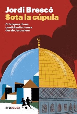 SOTA LA CÚPULA CRÒNIQUES D’UNA QUOTIDIANITAT TENSA DES DE JERUSALEM | 9788411732451 | BRESCÓ MONTSERRAT, JORDI