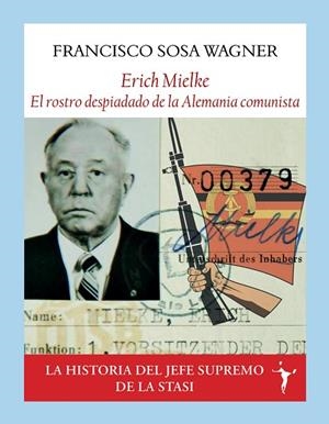 ERICH MIELKE EL ROSTRO DESPIADADO DE LA ALEMANIA COMUNISTA | 9791399161397 | SOSA WAGNER, FRANCISCO