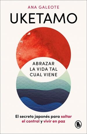 UKETAMO. ABRAZAR LA VIDA TAL CUAL VIENE EL SECRETO JAPONÉS PARA SOLTAR EL CONTROL Y VIVIR EN PAZ | 9788402431486 | GALEOTE FRONTELO, ANA