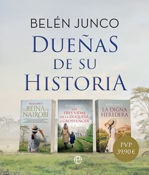 DUEÑAS DE SU HISTORIA 3 VOL LA REINA DE NAIROBI LAS TRES VIDAS DE LA DUQUESA DE GROSVENCER LA DIGNA HEREDERA | 9788410944053 | JUNCO, BELEN
