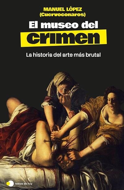 EL MUSEO DEL CRIMEN LA HISTORIA DEL ARTE MÁS BRUTAL | 9791388279287 | MANUEL LÓPEZ (@CUERVOCONAROS)