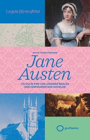 LA GUÍA NO OFICIAL DE JANE AUSTEN UN VIAJE POR LOS LUGARES REALES QUE INSPIRARON SUS NOVELAS | 9788408320852 | GERSTENECKER, ANTJE