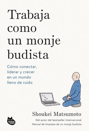 TRABAJA COMO UN MONJE BUDISTA. CÓMO CONECTAR, LIDERAR Y CRECER EN UN MUNDO LLENO DE RUIDO | 9788410427594 | MATSUMOTO, SHOUKEI