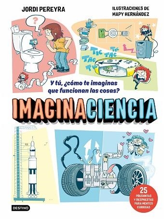 IMAGINACIENCIA Y TÚ, ¿CÓMO TE IMAGINAS QUE FUNCIONAN LAS COSAS? 25 PREGUNTAS Y RESPUESTAS PARA MENTES CURIOSAS | 9788408326403 | PEREYRA, JORDI/HERNÁNDEZ, MAPY