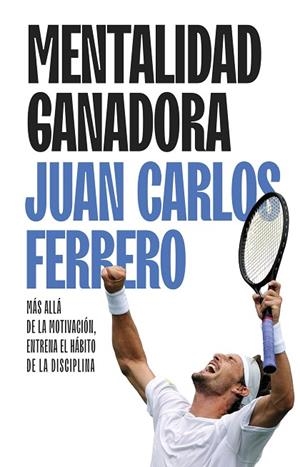 MENTALIDAD GANADORA. MÁS ALLÁ DE LA MOTIVACIÓN, ENTRENA EL HÁBITO DE LA DISCIPLINA | 9788411005463 | FERRERO, JUAN CARLOS