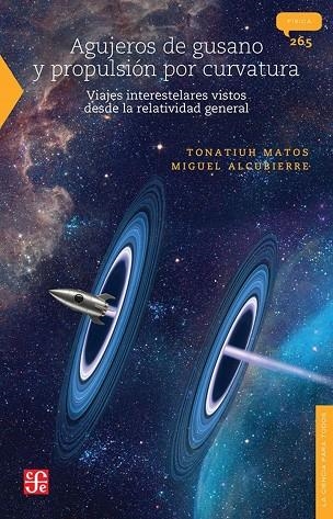 AGUJEROS DE GUSANO Y PROPULSION POR CURVATURA. VIAJES INTERESTELARES VISTOS DESDE LA RELATIVIDAD GENERAL | 9786071689955 | MATOS,TONATIUH /ALCUBIERRE,MIGUEL