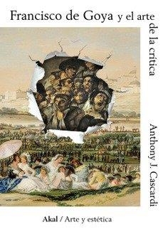 FRANCISCO DE GOYA Y EL ARTE DE LA CRÍTICA | 9788446058373 | CASCARDI, ANTHONY J.