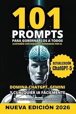 101 PROMPTS PARA GOBERNARLOS A TODOS. DOMINA CHATGPT, GEMINI Y OTRAS IA FÁCILMENTE. SE MÁS PRODUCTIVO Y EFICIENTE CON LA INTELIGENCIA ARTIFICIAL | 9798290440378 | FRANCISCO JOAQUÍN DELGADO PONCE