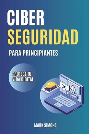 CIBERSEGURIDAD PARA PRINCIPIANTES | 9798283689623 | MARK SIMONS