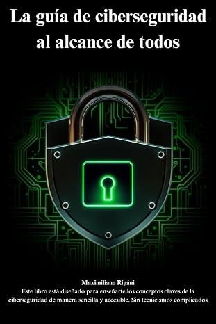 LA GUÍA DE CIBERSEGURIDAD AL ALCANCE DE TODOS | 9798308274964 | MAXIMILIANO RIPANI