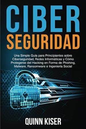 CIBERSEGURIDAD UNA SIMPLE GUÍA PARA PRINCIPIANTES | 9798580184135 | QUINN KISER