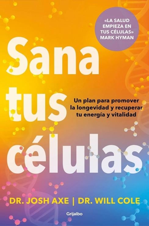 SANA TUS CÉLULAS. UN PLAN PARA PROMOVER LA LONGEVIDAD Y RECUPERAR TU ENERGÍA Y VITALIDAD333344 | 9788425374371 | AXE, DR. JOSH/COLE, DR. WILL