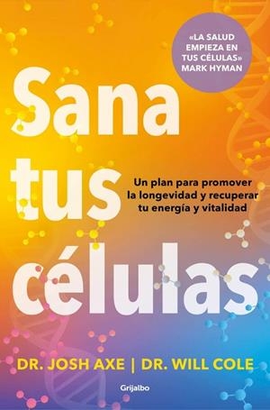 SANA TUS CÉLULAS. UN PLAN PARA PROMOVER LA LONGEVIDAD Y RECUPERAR TU ENERGÍA Y VITALIDAD333344 | 9788425374371 | AXE, DR. JOSH/COLE, DR. WILL