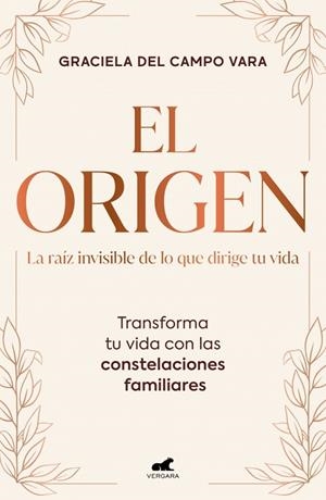 EL ORIGEN. LA RAÍZ INVISIBLE DE LO QUE DIRIGE TU VIDA. TRANSFORMA TU VIDA CON LAS CONSTELACIONES FAMILIARES | 9791388038372 | DEL CAMPO VARA, GRACIELA
