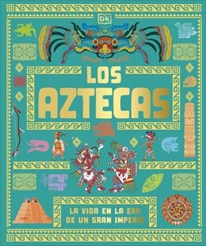 LOS AZTECAS. LA VIDA EN LA ERA DE UN GRAN IMPERIO | 9780241839379 | DK