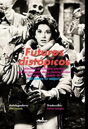 FUTUROS DISTÓPICOS. SELECCIÓN DE CUENTOS ESCRITOS POR LAS PIONERAS DE LA CIENCIA FICCIÓN DEL SIGLO XX | 9788412852714 | REED, KIT/K LE GUIN, URSULA/WILHELM, KATHE/WINGER HARRIS, CLARE/GLASER, ALICE/TIPTREE JR, JAMES/ZIMM