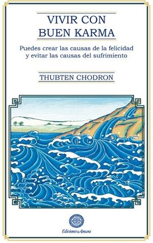 VIVIR CON BUEN KARMA. PUEDES CREAR LAS CAUSAS DE LA FELICIDAD Y EVITAR LAS CAUSAS DEL SUFRIMIENTO | 9791399108248 | THUBTEN CHODRON