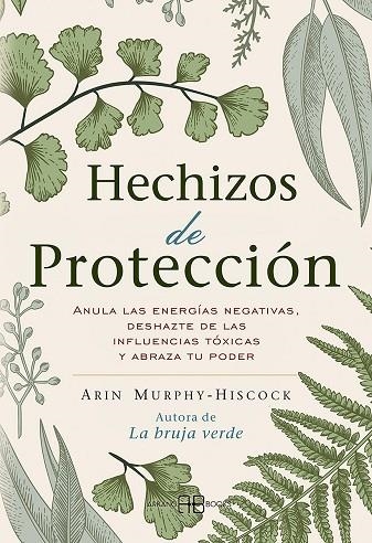 HECHIZOS DE PROTECCIÓN. ANULA LAS ENERGÍAS NEGATIVAS, DESHAZTE DE LAS INFLUENCIAS TÓXICAS Y ABRAZA TU PODER | 9788417851408 | MURPHY-HISCOCK, ARIN