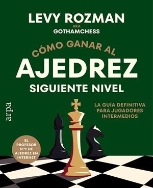 CÓMO GANAR AL AJEDREZ. SIGUIENTE NIVEL. LA GUÍA DEFINITIVA PARA JUGADORES INTERMEDIOS | 9791388182334 | ROZMAN, LEVY