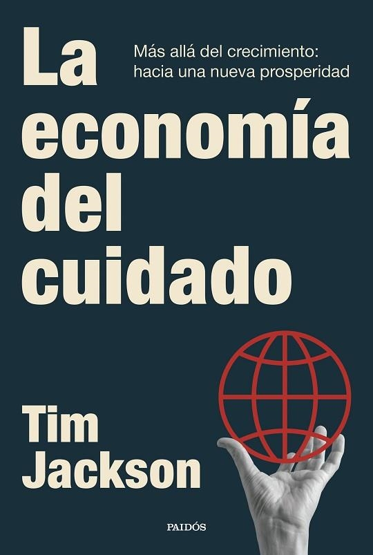 LA ECONOMÍA DEL CUIDADO MÁS ALLÁ DEL CRECIMIENTO: HACIA UNA NUEVA PROSPERIDAD | 9788449345937 | JACKSON, TIM