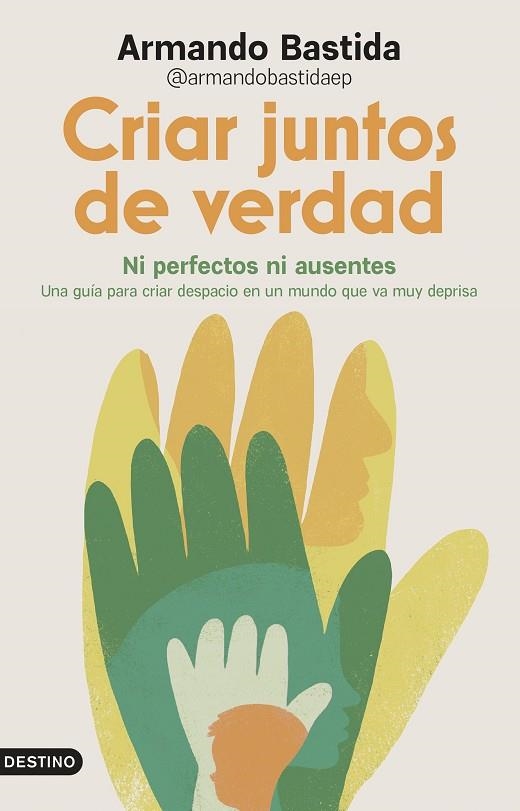 CRIAR JUNTOS DE VERDAD NI PERFECTOS NI AUSENTES. UNA GUÍA PARA CRIAR DESPACIO EN UN MUNDO QUE VA MUY DE | 9788423370658 | ARMANDO BASTIDA @ARMANDOBASTIDAEP