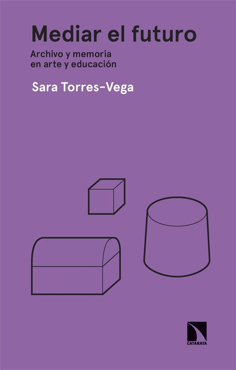 MEDIAR EL FUTURO. ARCHIVO Y MEMORIA EN ARTE Y EDUCACIÓN | 9788413527772 | TORRES-VEGA, SARA