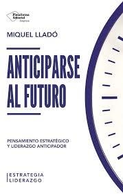 ANTICIPARSE AL FUTURO. PENSAMIENTO ESTRATEGICO Y LIDERAZGO ANTICIPADOR | 9791387813437 | LLADO,MIQUEL