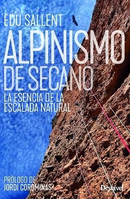 ALPINISMO DE SECANO. LA ESENCIA DE LA ESCALADA NATURAL | 9788498297461 | SALLENT VILANOVA, EDUARD