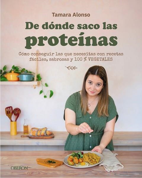 DE DÓNDE SACO LAS PROTEÍNAS. CÓMO CONSEGUIR LAS QUE NECESITAS CON RECETAS FÁCILES, SABROSAS Y 100 % VEGETALES | 9791387775575 | ALONSO, TAMARA