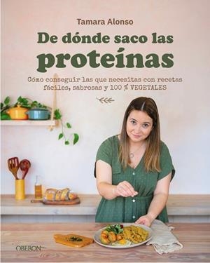 DE DÓNDE SACO LAS PROTEÍNAS. CÓMO CONSEGUIR LAS QUE NECESITAS CON RECETAS FÁCILES, SABROSAS Y 100 % VEGETALES | 9791387775575 | ALONSO, TAMARA