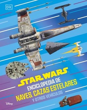 STAR WARS ENCICLOPEDIA DE NAVES, CAZAS ESTELARES Y OTROS VEHÍCULOS | 9780241838068