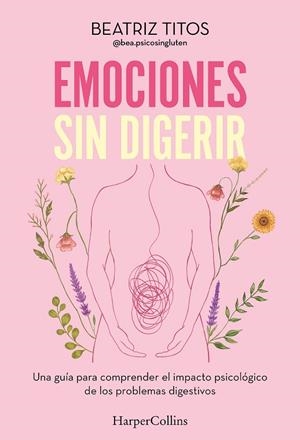EMOCIONES SIN DIGERIR UNA GUÍA PARA COMPRENDER EL IMPACTO PSICOLÓGICO DE LOS PROBLEMAS DIGESTIVOS | 9788410644380 | TITOS, BEATRIZ