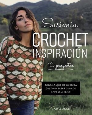 CROCHET INSPIRACIÓN. 16 PROYECTOS SUSIMIU. TODO LO QUE ME HUBIERA GUSTADO SABER CUANDO EMPECÉ A TEJER | 9791388145025 | CARMONA, LAURA (SUSIMIU)