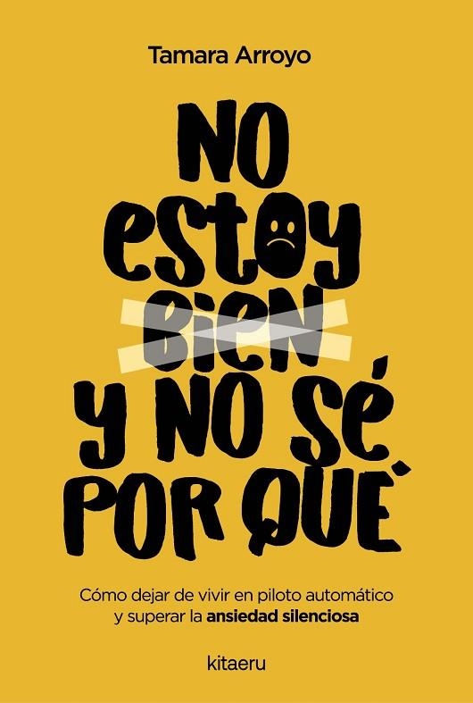 NO ESTOY BIEN Y NO SÉ POR QUÉ. CÓMO DEJAR DE VIVIR EN PILOTO AUTOMÁTICO Y SUPERAR LA ANSIEDAD SILENCIOSA | 9788410428522 | ARROYO FENOLL, TAMARA