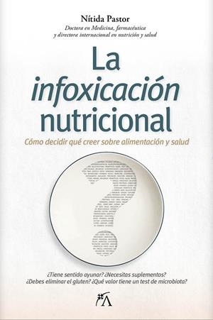 LA INFOXICACIÓN NUTRICIONAL CÓMO DECIDIR QUÉ CREER SOBRE ALIMENTACIÓN Y SALUD | 9788410354890 | PASTOR PEREZ, NITIDA