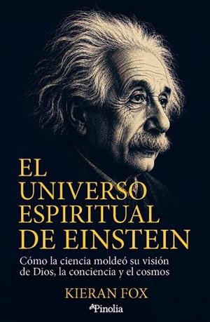 EL UNIVERSO ESPIRITUAL DE EINSTEIN. CÓMO LA CIENCIA MOLDEÓ SU VISIÓN DE DIOS, LA CONCIENCIA Y EL COSMOS | 9791388075469 | FOX, KIERAN